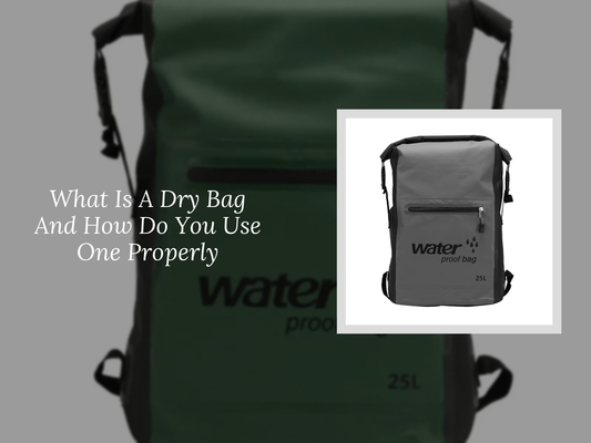 What Is A Dry Bag And How Do You Use One Properly