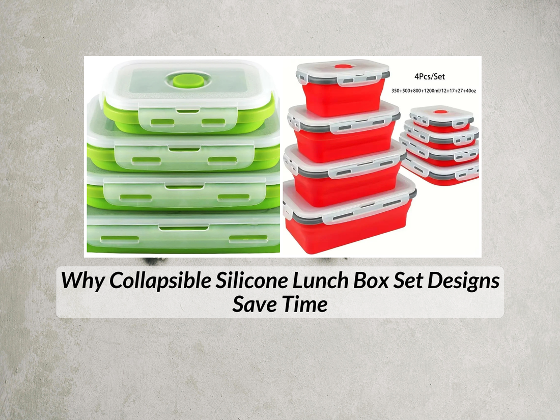 Why Collapsible Silicone Lunch Box Set Designs Save Time