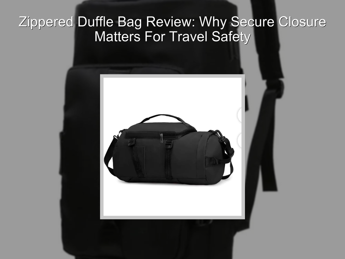 Zippered Duffle Bag Review: Why Secure Closure Matters For Travel Safety